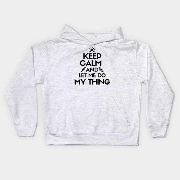 Keep calm and let me do my thing. Kids Hoodie by mksjr